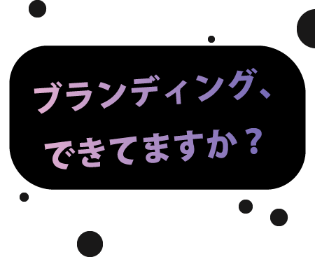 ブランディングできていますか？